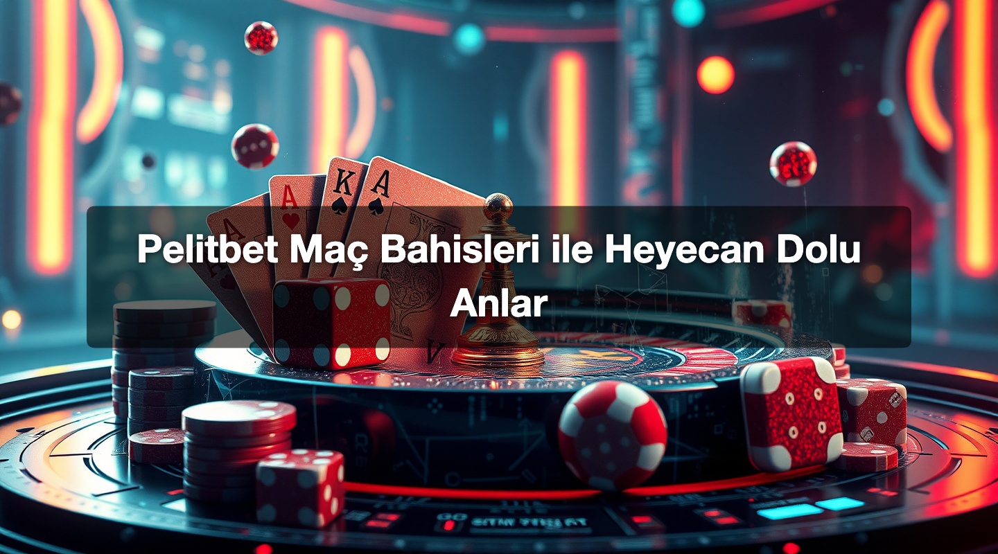 Pelitbet Maç Bahisleri ile Heyecan Dolu Anlar