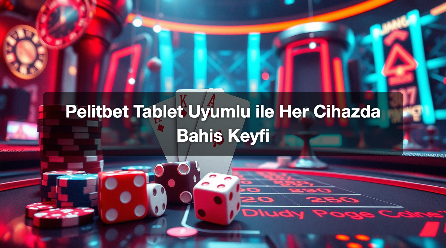 Pelitbet Tablet Uyumlu ile Her Cihazda Bahis Keyfi