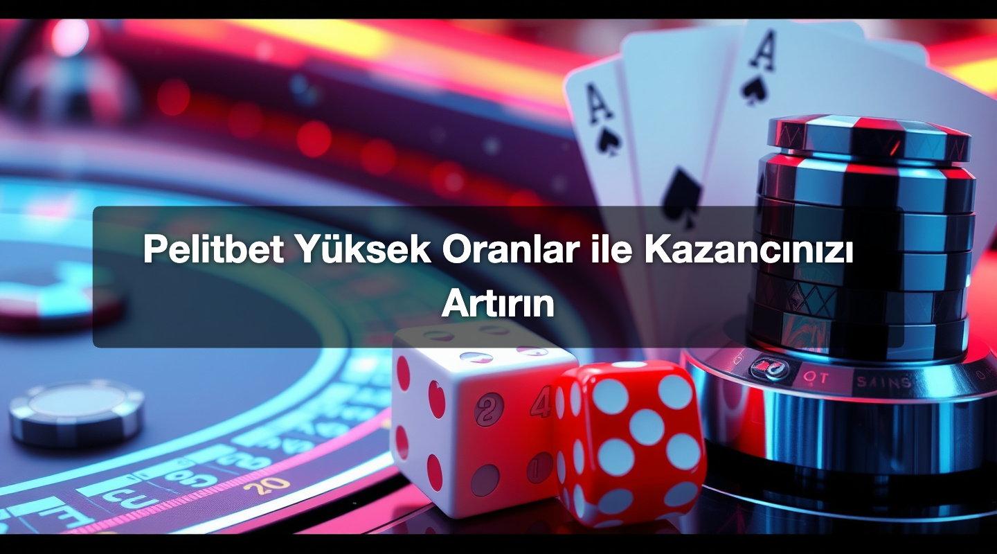 Pelitbet Yüksek Oranlar ile Kazancınızı Artırın